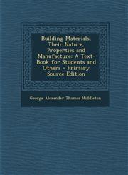 Building Materials, Their Nature, Properties and Manufacture A Text-Book for Students and Others - Primary Source Edition,1294307975,9781294307976