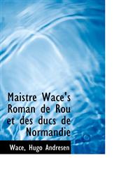 Maistre Wace's Roman de Rou et des ducs de Normandie,1103715240,9781103715244