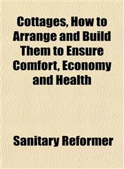 Cottages, How to Arrange and Build Them to Ensure Comfort, Economy and Health,1151849901,9781151849908
