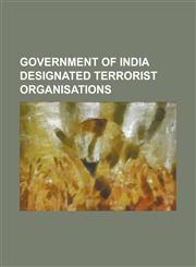 Government of India Designated Terrorist Organisations Al-Badr, All Tripura Tiger Force, Azam Ghauri, Babbar Khalsa, Communist Party of India (Maoist,1230813810,9781230813813