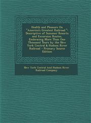 Health and Pleasure on America's Greatest Railroad. Descriptive of Summer Resorts and Excursion Routes, Embracing More Than One Thousand Tours by T,1289486379,9781289486372
