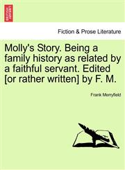 Molly's Story. Being a family history as related by a faithful servant. Edited [or rather written] by F. M.,1241484899,9781241484897
