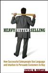 Heavy Hitter Selling How Successful Salespeople Use Language and Intuition to Persuade Customers to Buy,0471787000,9780471787006