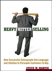 Heavy Hitter Selling How Successful Salespeople Use Language and Intuition to Persuade Customers to Buy,0471787000,9780471787006
