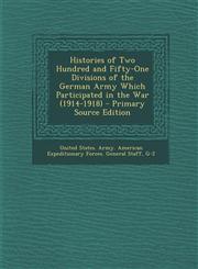 Histories of Two Hundred and Fifty-One Divisions of the German Army Which Participated in the War (1914-1918) - Primary Source Edition,1294754556,9781294754558