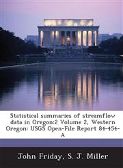 Statistical summaries of streamflow data in Oregon 2 Volume 2, Western Oregon: USGS Open-File Report 84-454-A,1288896034,9781288896035