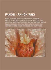 Fanon - Fanon Wiki Ages, Articles, Articles for speedy deletion, Articles that need an introduction, Articles that need text added, Articles with no categories, Avatar Fanon, Colonies, Content, Documents, Fanon Wiki administrators, Fanon Wiki guide and h,1234823985,9781234823986