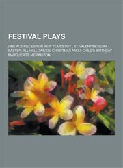 Festival Plays; One-Act Pieces for New Year's Day, St. Valentine's Day, Easter, All Hallowe'en, Christmas and a Child's Birthday,1230285903,9781230285900