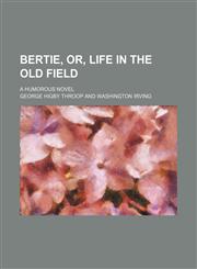 Bertie, Or, Life in the Old Field; A Humorous Novel,1150871776,9781150871771