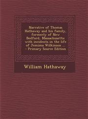 Narrative of Thomas Hathaway and his family, formerly of New Bedford, Massachusetts; with incidents in the life of Jemima Wilkinson ...  - Primary Source Edition,1294236180,9781294236184