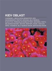 Kiev Oblast Chernobyl, Mezhyhirya Monastery, Kiev Governorate, Pripyat, Bykivnia, Bila Tserkva, Slavutych, Pereiaslav-Khmelnytskyi, Boyarka,1156845106,9781156845103
