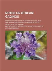 Notes on stream gagings; prepared for the use of students in civil and sanitary engineering at the Massachusetts Institute of Technology,1151574805,9781151574800