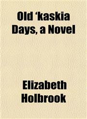 Old 'kaskia Days, a Novel,1154802450,9781154802450