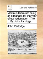 Merlinus liberatus being an almanack for the year of our redemption 1740. ... By John Partridge.,1170422837,9781170422830