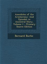 Anecdotes of the Aristocracy And Episodes in Ancestral Story, Volume 1,1287571301,9781287571308