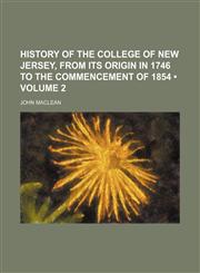 History of the College of New Jersey, from Its Origin in 1746 to the Commencement of 1854 (Volume 2 ),1235746429,9781235746420