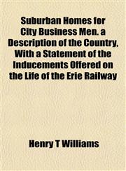 Suburban Homes for City Business Men. a Description of the Country, With a Statement of the Inducements Offered on the Life of the Erie Railway,1153171899,9781153171892