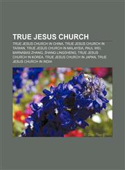 True Jesus Church True Jesus Church in China, True Jesus Church in Taiwan, True Jesus Church in Malaysia, Paul Wei, Barnabas Zhang,1155406184,9781155406183