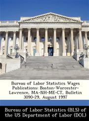 Bureau of Labor Statistics Wages Publications Boston-Worcester-Lawrence, MA-NH-ME-CT, Bulletin 3090-29, August 1997,1249395623,9781249395621