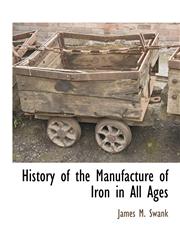 History of the Manufacture of Iron in All Ages,1115417363,9781115417365