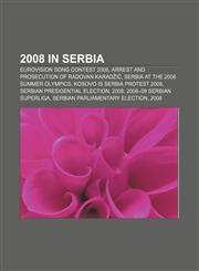 2008 in Serbia Eurovision Song Contest 2008, Arrest and prosecution of Radovan Karadžić, Serbia at the 2008 Summer Olympics,1155417682,9781155417684