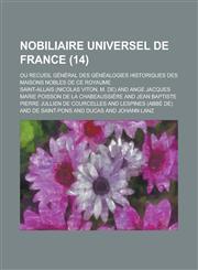 Nobiliaire Universel de France; Ou Recueil General Des Genealogies Historiques Des Maisons Nobles de Ce Royaume (14),1153553139,9781153553131
