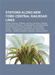 Stations along New York Central Railroad lines Grand Central Terminal, Buffalo Central Terminal, Weehawken Terminal, Poughkeepsie,1156617960,9781156617960
