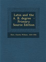 Latin and the A. B. Degree - Primary Source Edition,1293670669,9781293670668