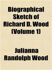 Biographical Sketch of Richard D. Wood (Volume 1),1151922366,9781151922366