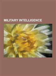 Military Intelligence Signals Intelligence, Ultra, Order of Battle, Counter-Intelligence, Geophysical Masint, Intelligence Dissemination Man,1230578153,9781230578156