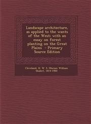 Landscape architecture, as applied to the wants of the West; with an essay on forest planting on the Great Plains  - Primary Source Edition,1295768356,9781295768356
