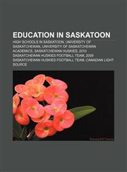 Education in Saskatoon High schools in Saskatoon, University of Saskatchewan, University of Saskatchewan academics, Saskatchewan Huskies,1157822886,9781157822882