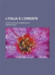 L'Italia E L'Oriente; Studi Di Politica Commerciale,123456338X,9781234563387
