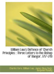 William Law's Defence of Church Principles Three Letters to the Bishop of Bangor, 1717-1719,1116849267,9781116849264