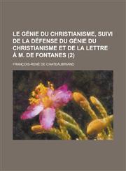 Le Genie Du Christianisme, Suivi de La Defense Du Genie Du Christianisme Et de La Lettre A M. de Fontanes (2),1234440970,9781234440978