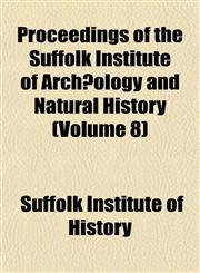 Proceedings of the Suffolk Institute of Archæology and Natural History (Volume 8),115353696X,9781153536967