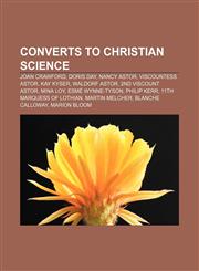 Converts to Christian Science Joan Crawford, Doris Day, Nancy Astor, Viscountess Astor, Kay Kyser, Waldorf Astor, 2nd Viscount Astor, Mina Loy,1155663551,9781155663555
