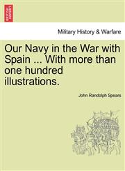 Our Navy in the War with Spain ... with More Than One Hundred Illustrations.,1241469717,9781241469719