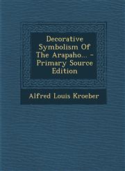 Decorative Symbolism Of The Arapaho... - Primary Source Edition,1293377554,9781293377550