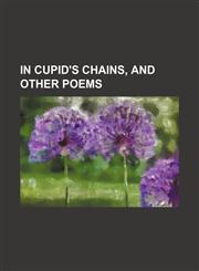 In Cupid's Chains, and Other Poems,1151353434,9781151353436