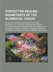 Forgotten Realms - Inhabitants of the Elemental Chaos Elemental Creatures, Inhabitants of Limbo, Inhabitants of the Abyss, Abomination, Abyssal Rotfi,1234763745,9781234763749