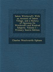 Salem Witchcraft With an Account of Salem Village, and a History of Opinions on Witchcraft and Kindred Subjects. Volume I - Primary Sou,1287734901,9781287734901