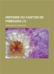 Histoire Du Canton de Fribourg (1),1231272651,9781231272657