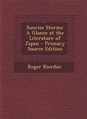 Sunrise Stories A Glance at the Literature of Japan - Primary Source Edition,1287459382,9781287459385