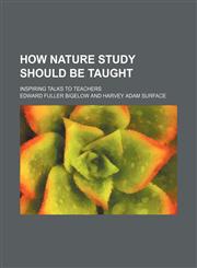 How Nature Study Should Be Taught; Inspiring Talks to Teachers,115115315X,9781151153159