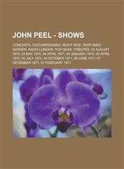 John Peel - Shows Concerts, Documentaries, Night Ride, Perfumed Garden, Radio London, Top Gear, Tributes, 02 August 1970, 03 May 1970, 04 April 1971, 04 January 1970, 05 April 1970, 05 July 1970, 05 October 1971, 06 June 1971, 07 December 1971,123482406X,9781234824068