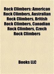 Rock Climbers American Rock Climbers, Australian Rock Climbers, British Rock Climbers, Canadian Rock Climbers, Czech Rock Climbers,1157929419,9781157929413