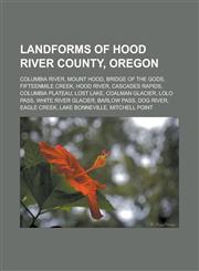 Landforms of Hood River County, Oregon Columbia River, Mount Hood, Bridge of the Gods, Fifteenmile Creek, Hood River, Cascades Rapids,1233180967,9781233180967
