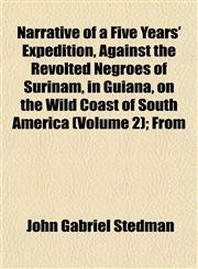 Narrative of a Five Years' Expedition, Against the Revolted Negroes of Surinam, in Guiana, on the Wild Coast of South America (Volume 2); From,1153047578,9781153047579