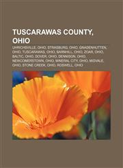 Tuscarawas County, Ohio Uhrichsville, Ohio, Strasburg, Ohio, Gnadenhutten, Ohio, Tuscarawas, Ohio, Barnhill, Ohio, Zoar, Ohio, Baltic, Ohio,1156645174,9781156645178